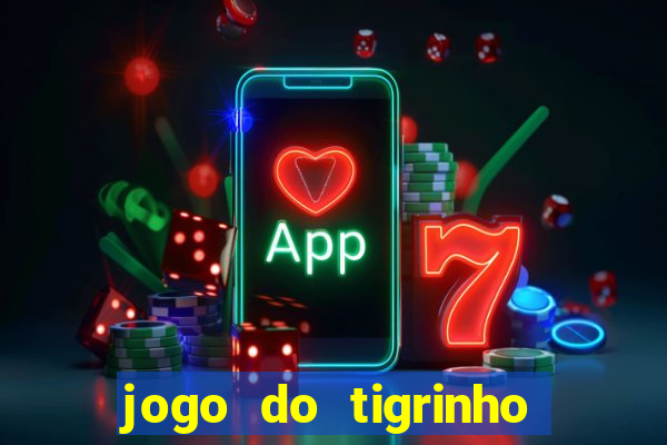 jogo do tigrinho ganha dinheiro de verdade